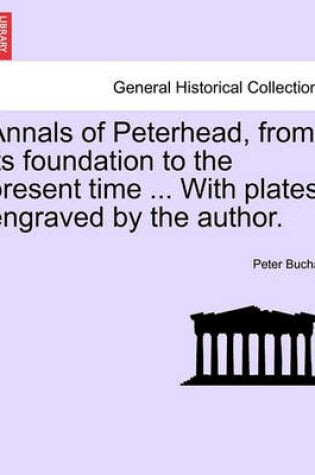 Cover of Annals of Peterhead, from Its Foundation to the Present Time ... with Plates, Engraved by the Author.