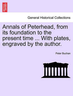 Book cover for Annals of Peterhead, from Its Foundation to the Present Time ... with Plates, Engraved by the Author.