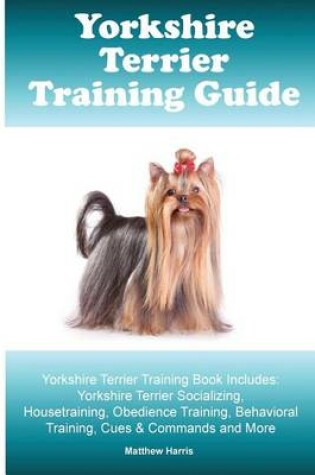 Cover of Yorkshire Terrier Training Guide. Yorkshire Terrier Training Book Includes