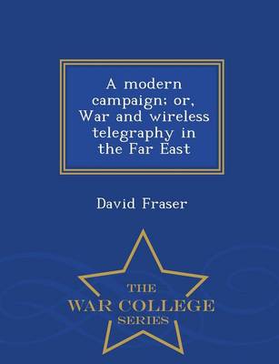 Book cover for A Modern Campaign; Or, War and Wireless Telegraphy in the Far East - War College Series