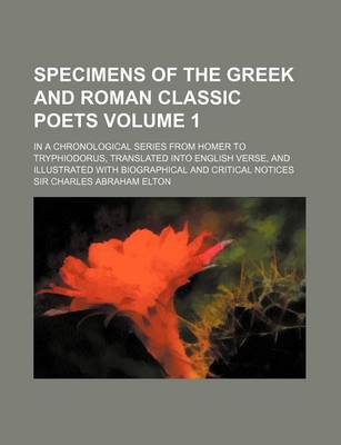 Book cover for Specimens of the Greek and Roman Classic Poets Volume 1; In a Chronological Series from Homer to Tryphiodorus, Translated Into English Verse, and Illu