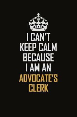Cover of I Can't Keep Calm Because I Am An Advocate's Clerk