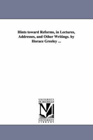 Cover of Hints toward Reforms, in Lectures, Addresses, and Other Writings. by Horace Greeley ...