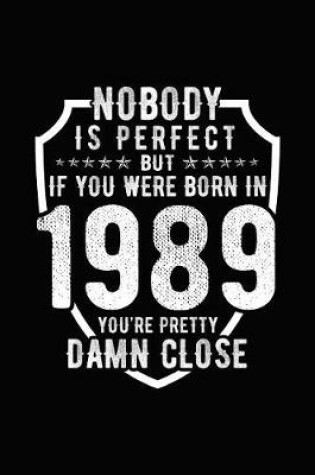 Cover of Nobody Is Perfect But If You Were Born in 1989 You're Pretty Damn Close