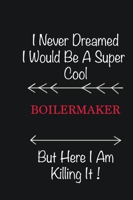 Book cover for I never Dreamed I would be a super cool Boilermaker But here I am killing it