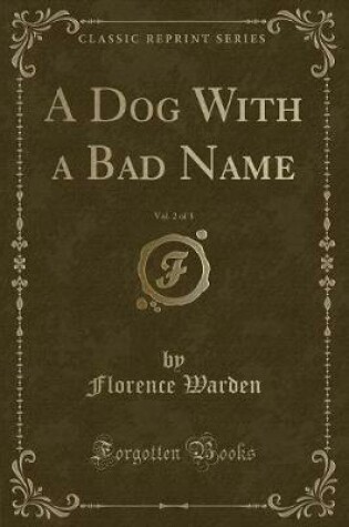 Cover of A Dog with a Bad Name, Vol. 2 of 3 (Classic Reprint)