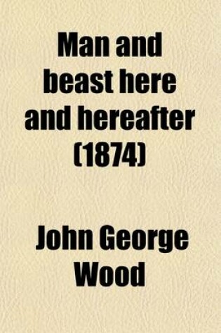 Cover of Man and Beast Here and Hereafter; Illustrated by More Than Three Hundred Original Anecdotes