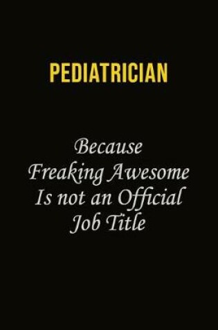 Cover of Pediatrician Because Freaking Awesome Is Not An Official Job Title