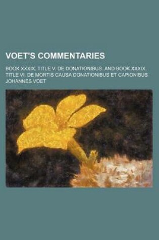 Cover of Voet's Commentaries; Book XXXIX. Title V. de Donationibus. and Book XXXIX. Title VI. de Mortis Causa Donationibus Et Capionibus