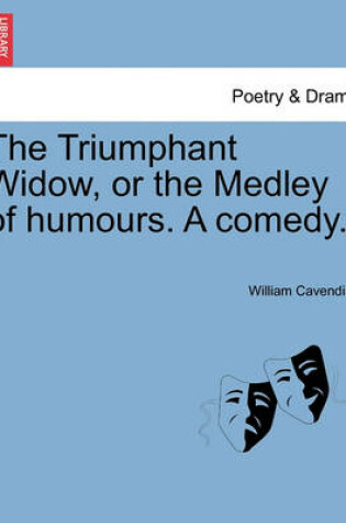 Cover of The Triumphant Widow, or the Medley of Humours. a Comedy.