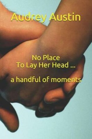 Cover of No Place To Lay Her Head ... a handful of moments