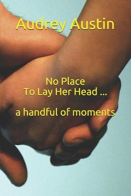 Book cover for No Place To Lay Her Head ... a handful of moments