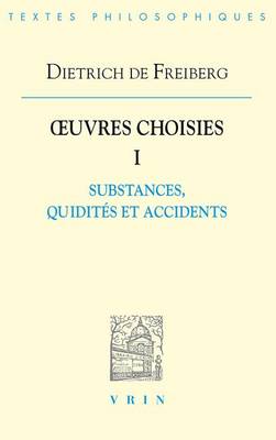 Book cover for Dietrich de Freiberg: Iuvres Choisies I: Substances, Quidites Et Accidents