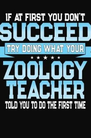 Cover of If At First You Don't Succeed Try Doing What Your Zoology Teacher Told You To Do The First Time