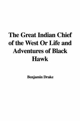 Book cover for The Great Indian Chief of the West or Life and Adventures of Black Hawk