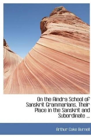 Cover of On the Aindra School of Sanskrit Grammarians, Their Place in the Sanskrit and Subordinate ...