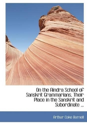 Book cover for On the Aindra School of Sanskrit Grammarians, Their Place in the Sanskrit and Subordinate ...