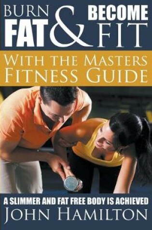 Cover of Burn Fat and Become Fit with the Masters Fitness Guide