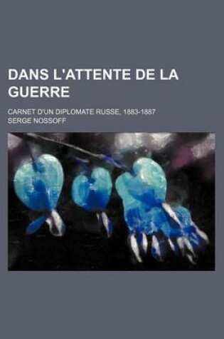 Cover of Dans L'Attente de La Guerre; Carnet D'Un Diplomate Russe, 1883-1887