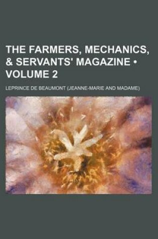 Cover of The Farmers, Mechanics, & Servants' Magazine (Volume 2 )