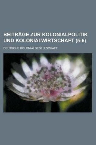 Cover of Beitrage Zur Kolonialpolitik Und Kolonialwirtschaft (5-6)