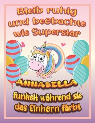 Book cover for Bleib ruhig und beobachte wie Superstar Annabella funkelt während sie das Einhorn färbt