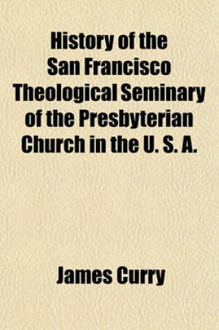 Cover of History of the San Francisco Theological Seminary of the Presbyterian Church in the U. S. A.