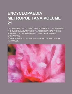 Book cover for Encyclopaedia Metropolitana Volume 21; Or Universal Dictionary of Knowledge Comprising the Twofoldadvantage of a Philosophical and an Alphabetical Arrangement, with Appropriate Engravings