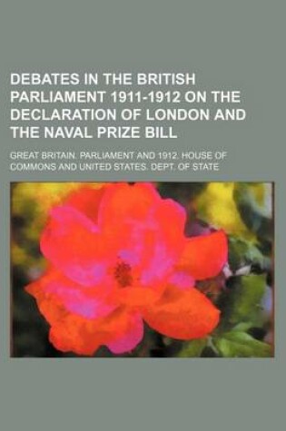Cover of Debates in the British Parliament 1911-1912 on the Declaration of London and the Naval Prize Bill