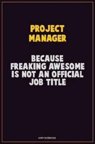 Cover of Project Manager, Because Freaking Awesome Is Not An Official Job Title