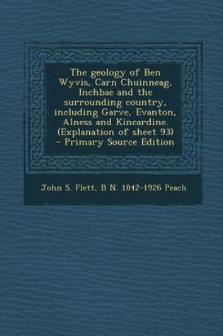 Cover of The Geology of Ben Wyvis, Carn Chuinneag, Inchbae and the Surrounding Country, Including Garve, Evanton, Alness and Kincardine. (Explanation of Sheet 93)