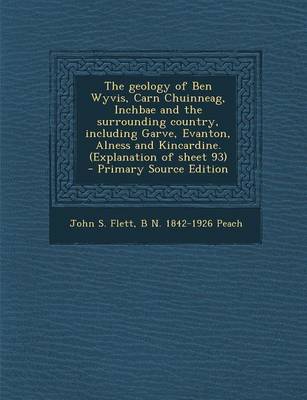 Book cover for The Geology of Ben Wyvis, Carn Chuinneag, Inchbae and the Surrounding Country, Including Garve, Evanton, Alness and Kincardine. (Explanation of Sheet 93)