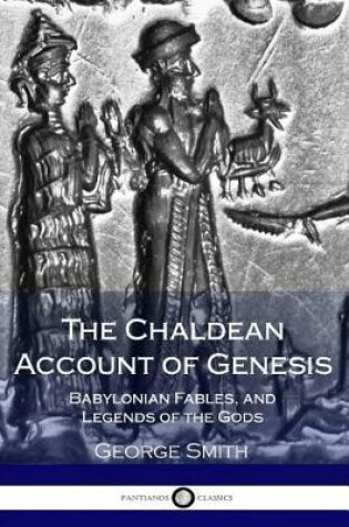 Cover of The Chaldean Account of Genesis; Babylonian Fables, and Legends of the Gods