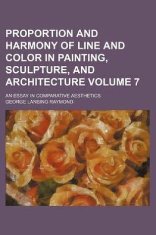 Cover of Proportion and Harmony of Line and Color in Painting, Sculpture, and Architecture Volume 7; An Essay in Comparative Aesthetics