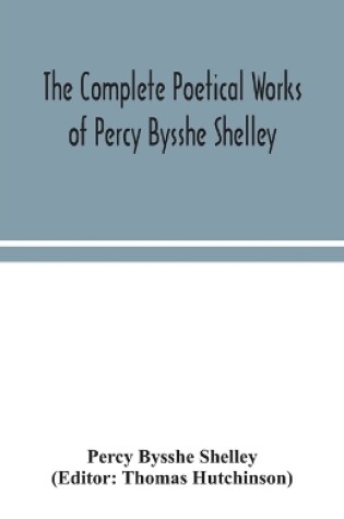 Cover of The complete poetical works of Percy Bysshe Shelley, including materials never before printed in any edition of the poems