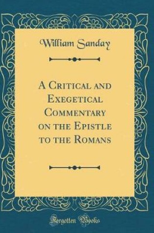 Cover of A Critical and Exegetical Commentary on the Epistle to the Romans (Classic Reprint)