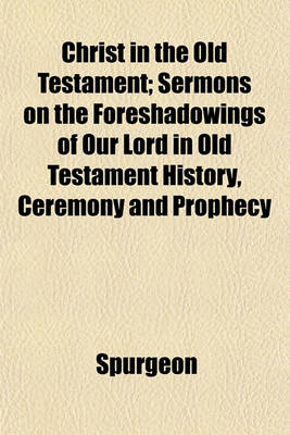 Book cover for Christ in the Old Testament; Sermons on the Foreshadowings of Our Lord in Old Testament History, Ceremony and Prophecy