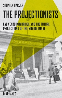 Book cover for The Projectionists – Eadweard Muybridge and the Future Projections of the Moving Image