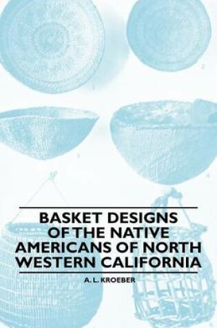 Cover of Basket Designs Of The Native Americans Of North Western California