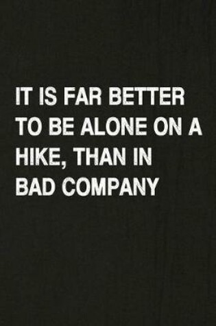 Cover of It Is Far Better to Be Alone on a Hike Than in Bad Company