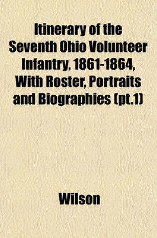 Cover of Itinerary of the Seventh Ohio Volunteer Infantry, 1861-1864, with Roster, Portraits and Biographies (PT.1)
