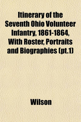 Book cover for Itinerary of the Seventh Ohio Volunteer Infantry, 1861-1864, with Roster, Portraits and Biographies (PT.1)