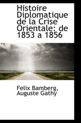 Cover of Histoire Diplomatique de La Crise Orientale