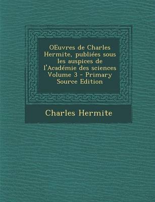Book cover for Oeuvres de Charles Hermite, Publiees Sous Les Auspices de L'Academie Des Sciences Volume 3