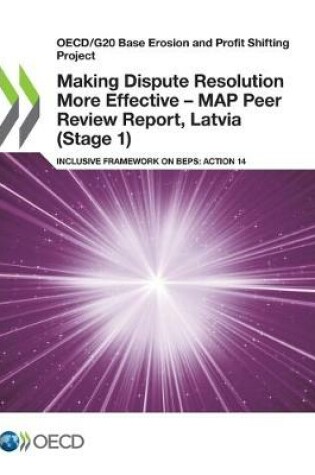 Cover of Making Dispute Resolution More Effective - MAP Peer Review Report, Latvia (Stage 1)