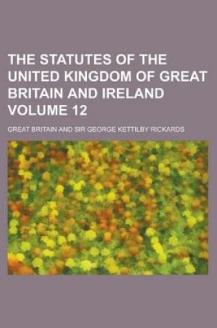 Cover of The Statutes of the United Kingdom of Great Britain and Ireland Volume 12