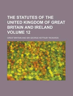 Book cover for The Statutes of the United Kingdom of Great Britain and Ireland Volume 12