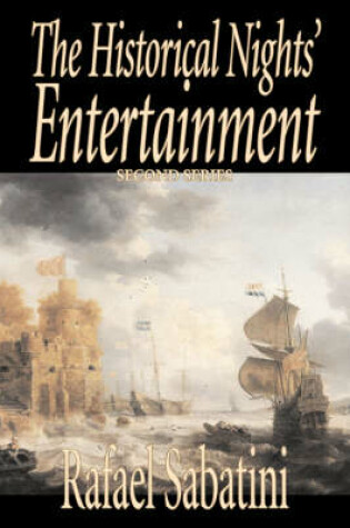 Cover of The Historical Nights' Entertainment, Second Series by Rafael Sabatini, Biography & Autobiography, Historical, Political