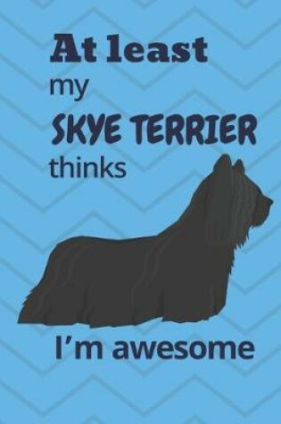 Cover of At least My Skye Terrier thinks I'm awesome