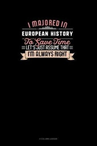 Cover of I Majored In European History To Save Time Let's Just Assume That I'm Always Right